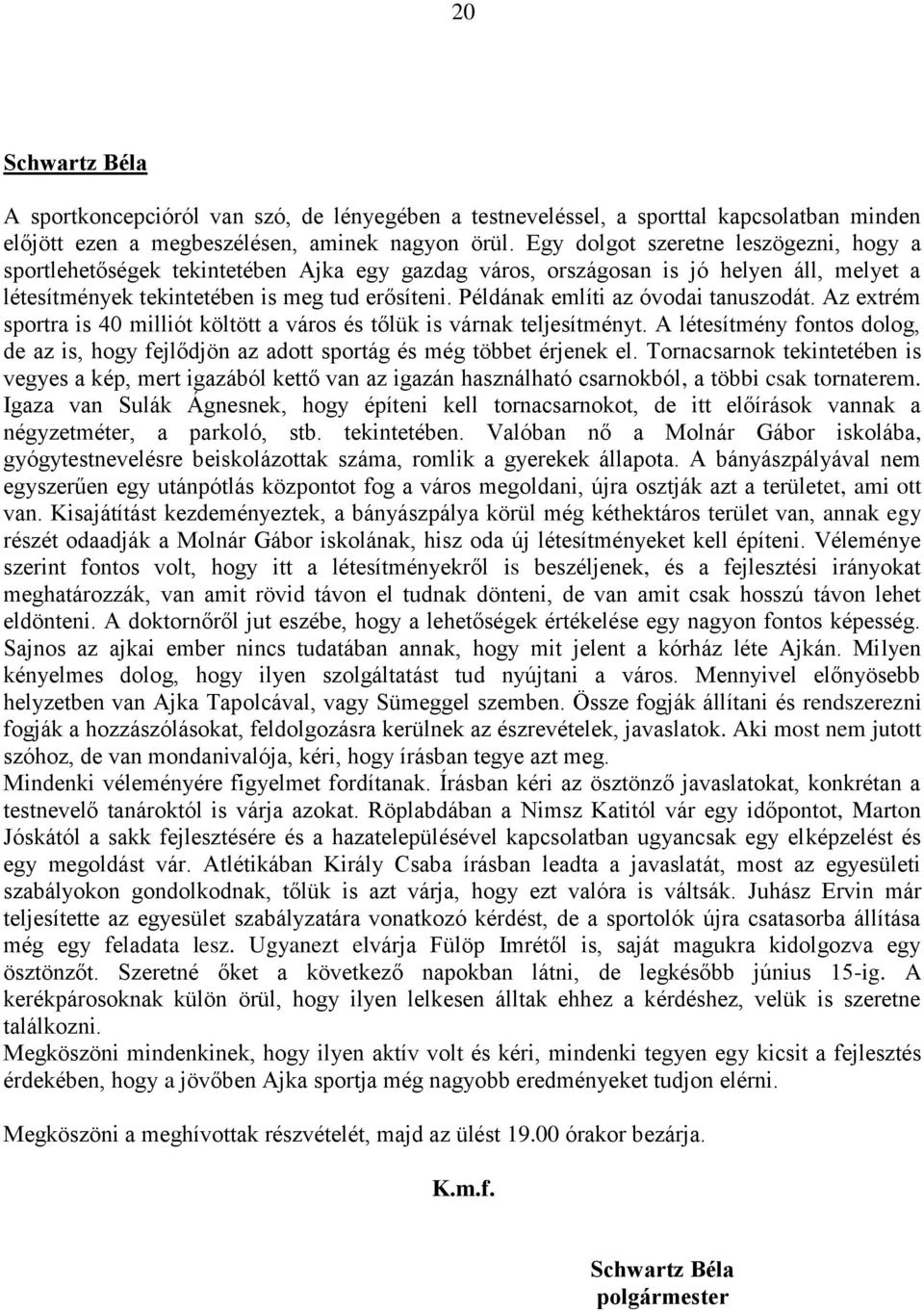 Példának említi az óvodai tanuszodát. Az extrém sportra is 40 milliót költött a város és tőlük is várnak teljesítményt.