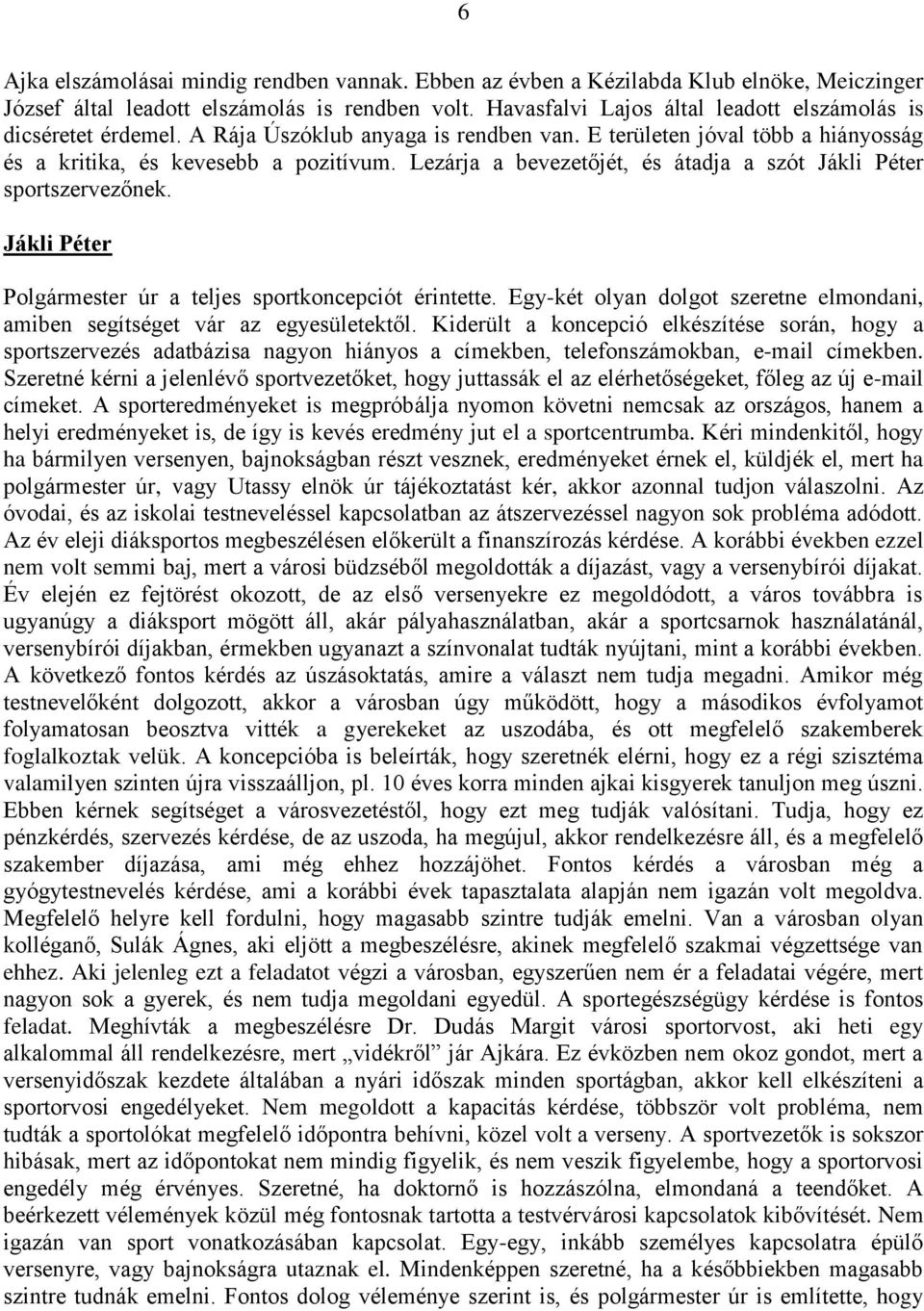 Lezárja a bevezetőjét, és átadja a szót Jákli Péter sportszervezőnek. Jákli Péter Polgármester úr a teljes sportkoncepciót érintette.