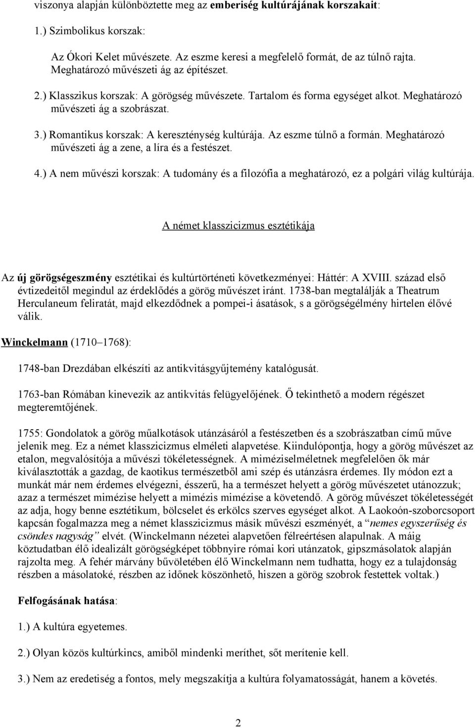 ) Romantikus korszak: A kereszténység kultúrája. Az eszme túlnő a formán. Meghatározó művészeti ág a zene, a líra és a festészet. 4.