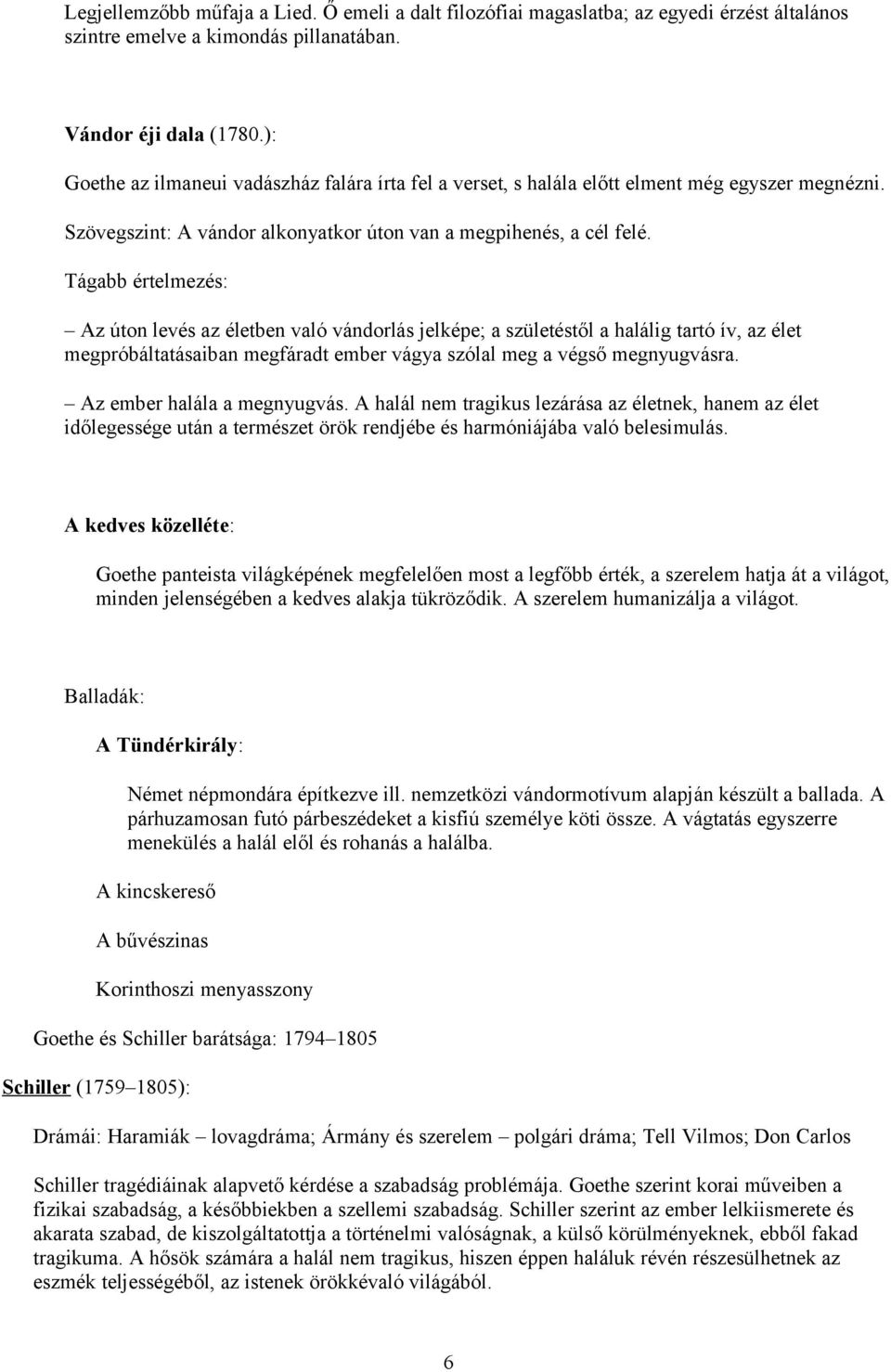 Tágabb értelmezés: Az úton levés az életben való vándorlás jelképe; a születéstől a halálig tartó ív, az élet megpróbáltatásaiban megfáradt ember vágya szólal meg a végső megnyugvásra.