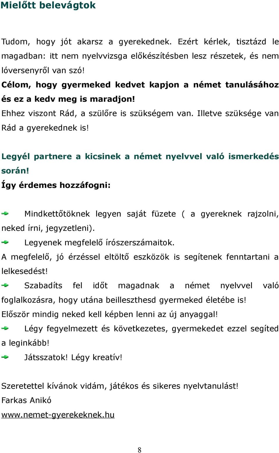 Legyél partnere a kicsinek a német nyelvvel való ismerkedés során! Így érdemes hozzáfogni: Mindkettőtöknek legyen saját füzete ( a gyereknek rajzolni, neked írni, jegyzetleni).