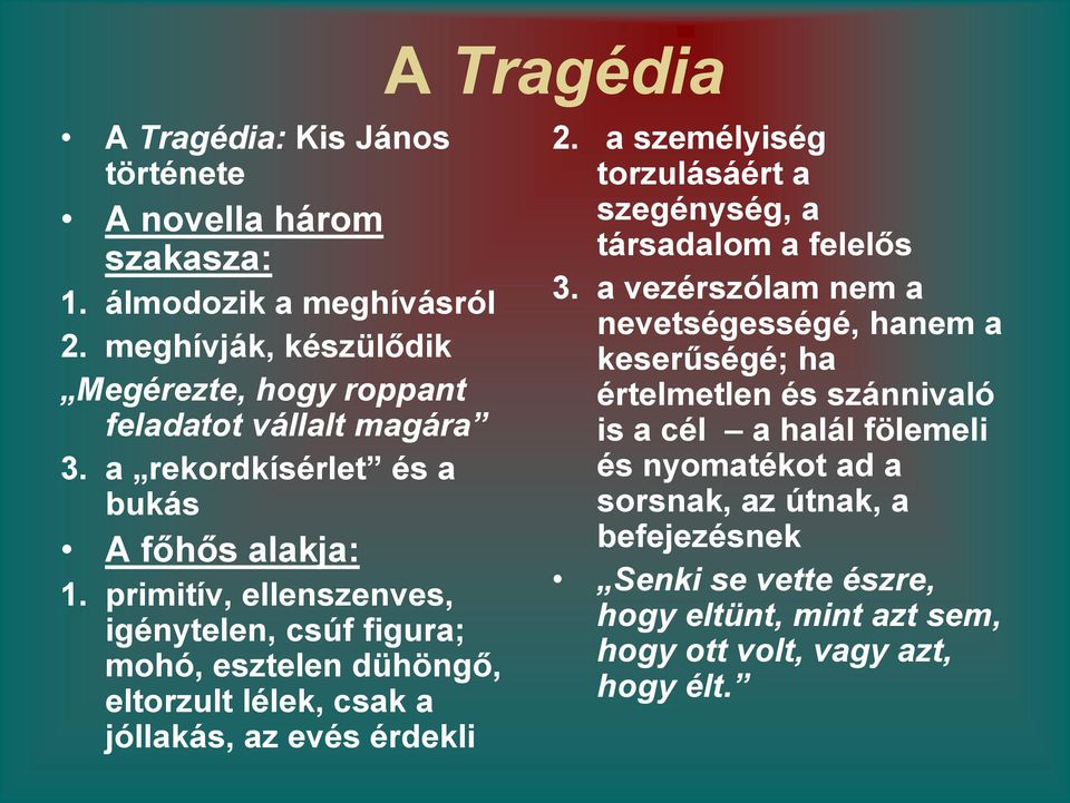 primitív, ellenszenves, igénytelen, csúf figura; mohó, esztelen dühöngő, eltorzult lélek, csak a jóllakás, az evés érdekli 2.