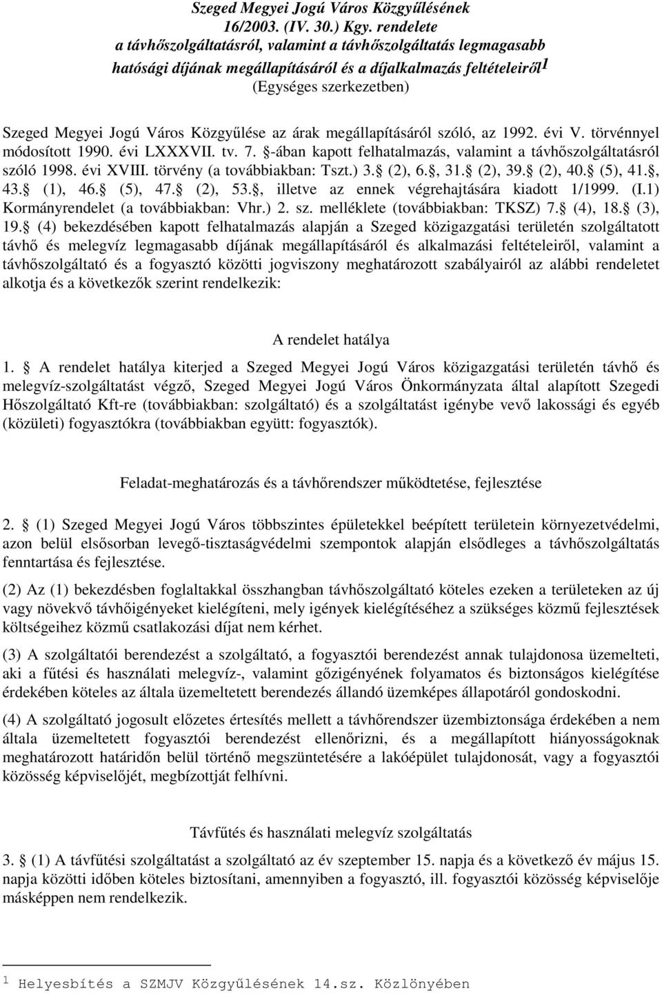 Közgyőlése az árak megállapításáról szóló, az 1992. évi V. törvénnyel módosított 1990. évi LXXXVII. tv. 7. -ában kapott felhatalmazás, valamint a távhıszolgáltatásról szóló 1998. évi XVIII.