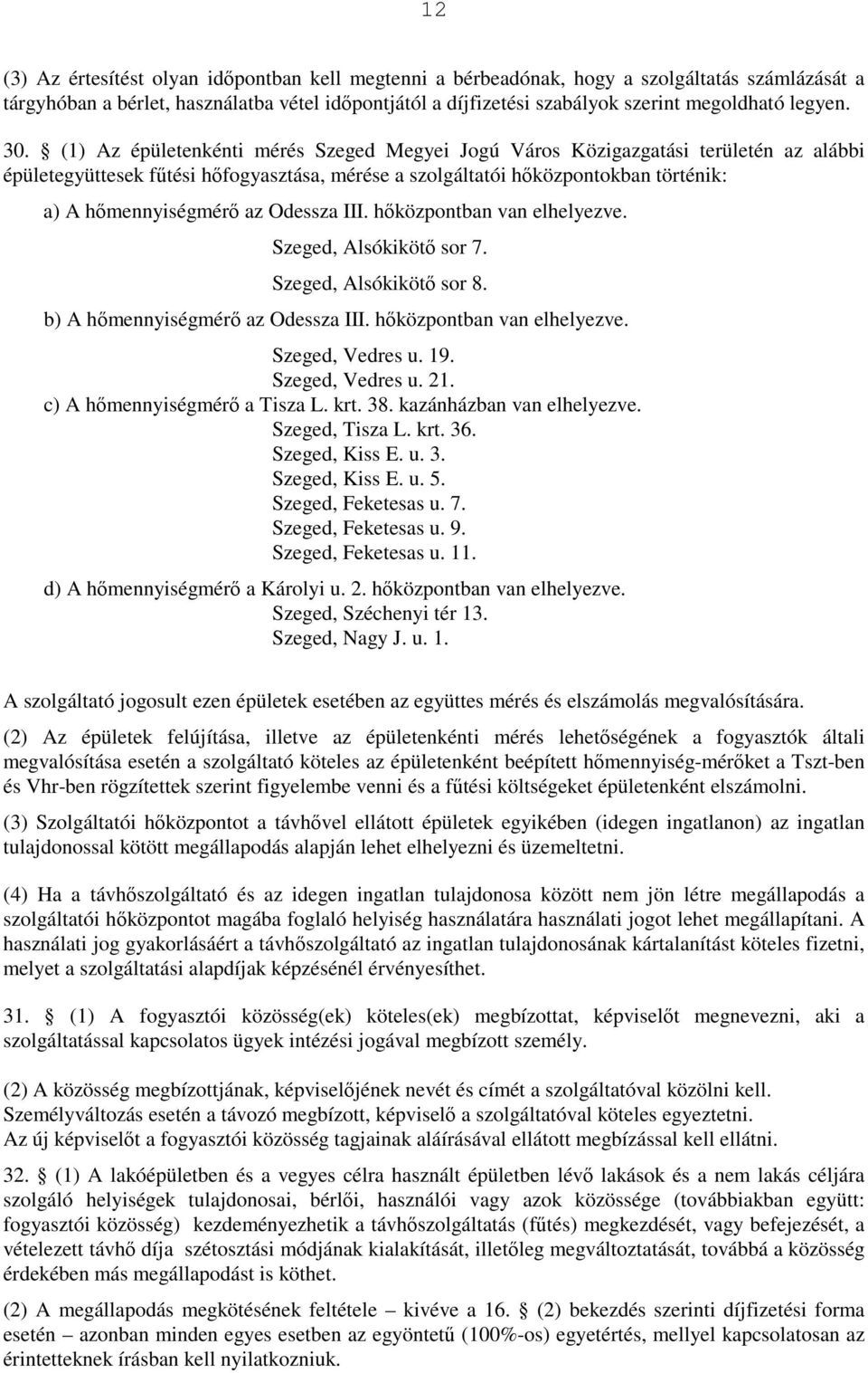 (1) Az épületenkénti mérés Szeged Megyei Jogú Város Közigazgatási területén az alábbi épületegyüttesek főtési hıfogyasztása, mérése a szolgáltatói hıközpontokban történik: a) A hımennyiségmérı az