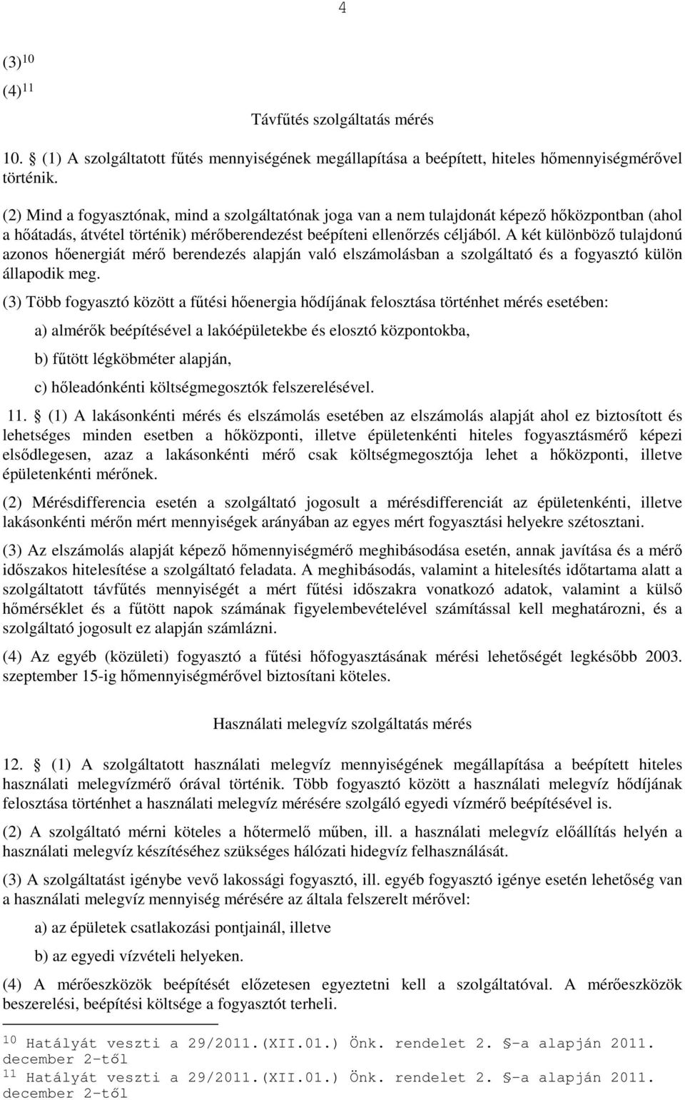 A két különbözı tulajdonú azonos hıenergiát mérı berendezés alapján való elszámolásban a szolgáltató és a fogyasztó külön állapodik meg.