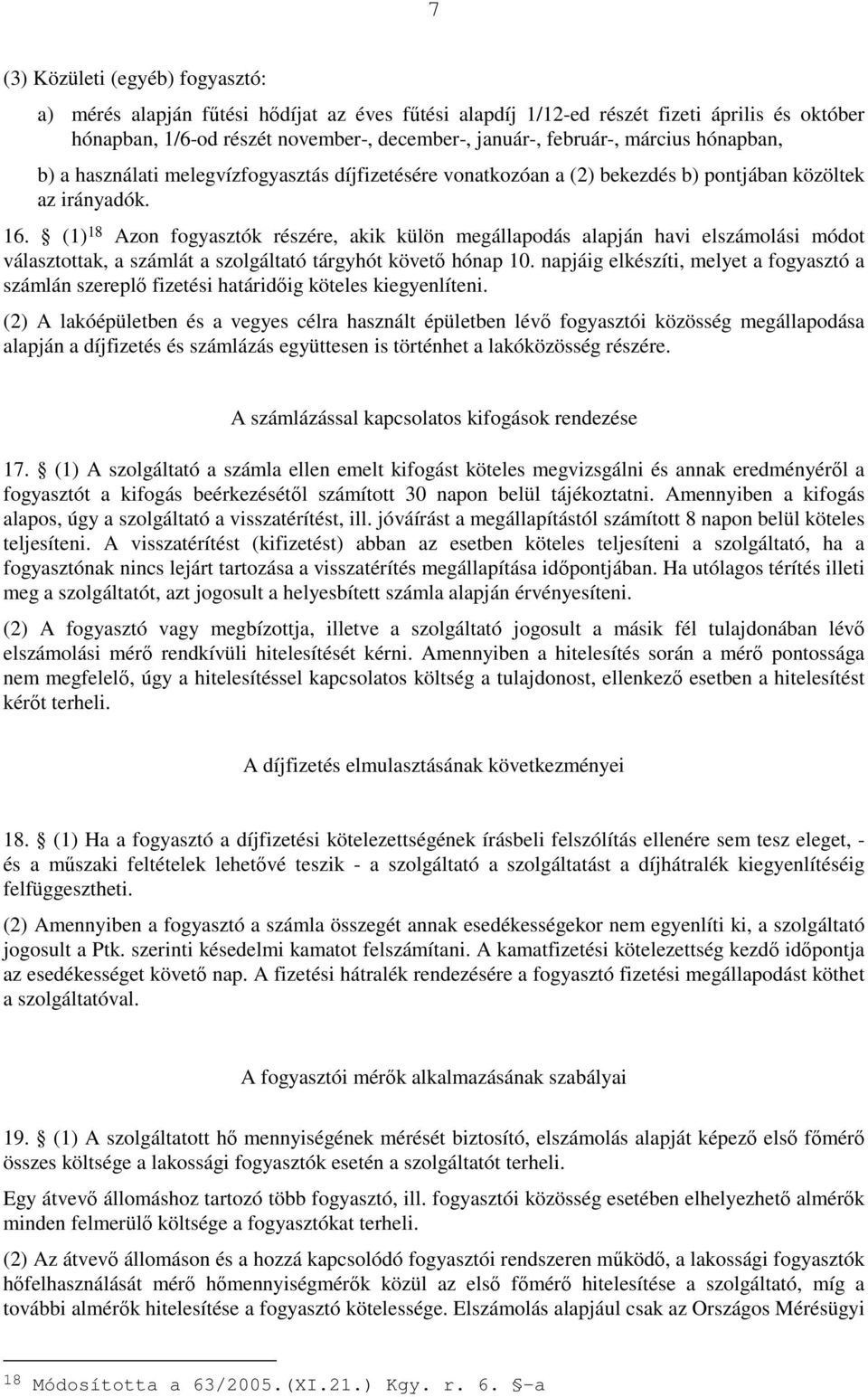 (1) 18 Azon fogyasztók részére, akik külön megállapodás alapján havi elszámolási módot választottak, a számlát a szolgáltató tárgyhót követı hónap 10.