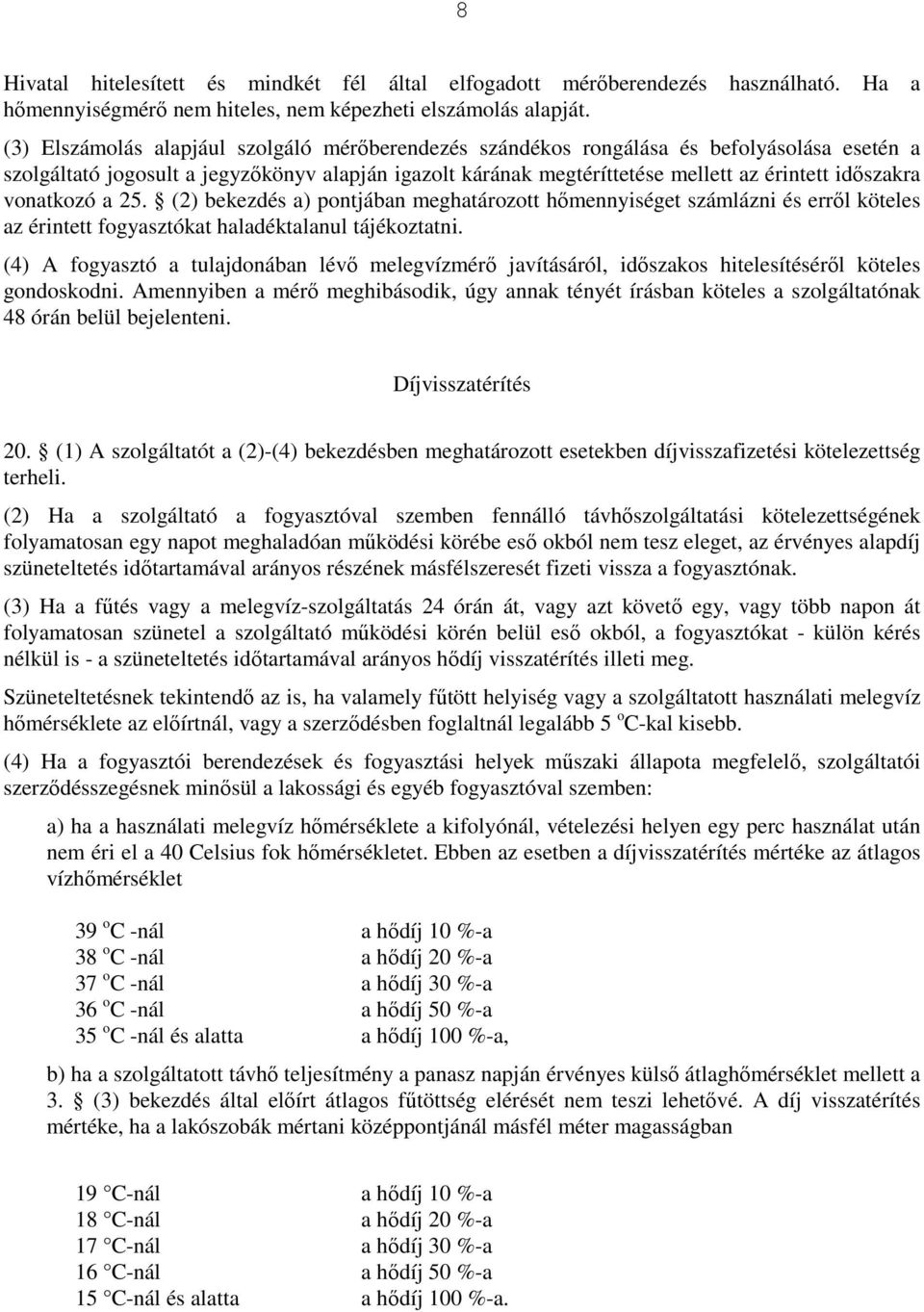 vonatkozó a 25. (2) bekezdés a) pontjában meghatározott hımennyiséget számlázni és errıl köteles az érintett fogyasztókat haladéktalanul tájékoztatni.