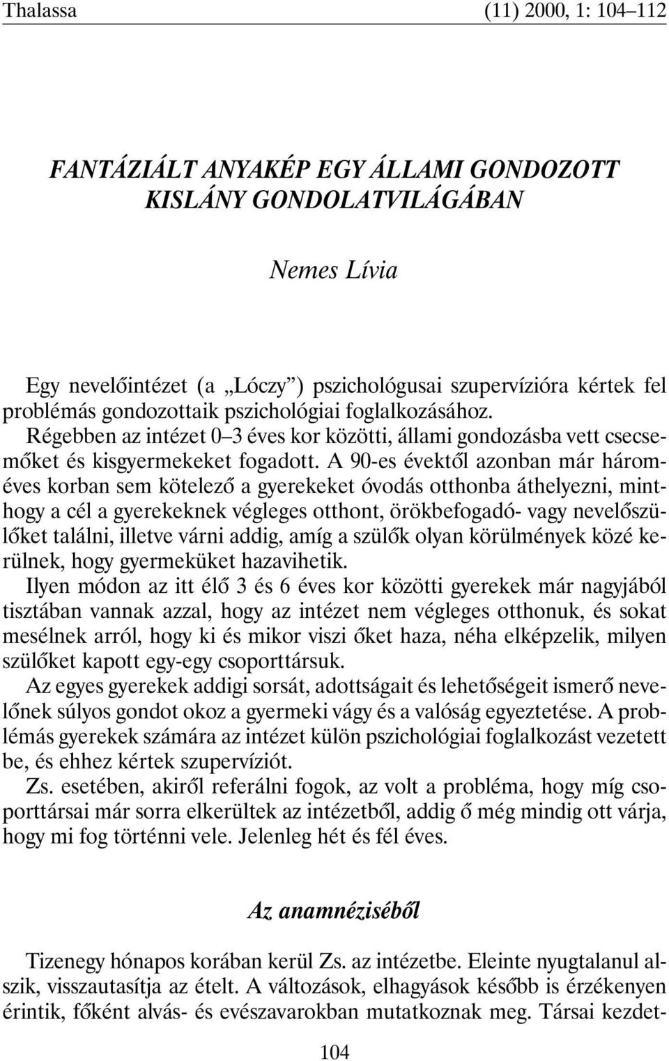 A 90-es évektõl azonban már hároméves korban sem kötelezõ a gyerekeket óvodás otthonba áthelyezni, minthogy a cél a gyerekeknek végleges otthont, örökbefogadó- vagy nevelõszülõket találni, illetve