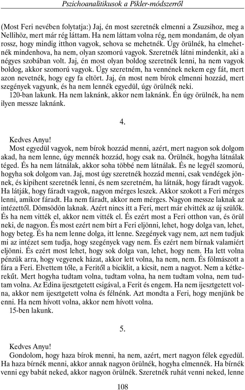 Szeretnék látni mindenkit, aki a négyes szobában volt. Jaj, én most olyan boldog szeretnék lenni, ha nem vagyok boldog, akkor szomorú vagyok.