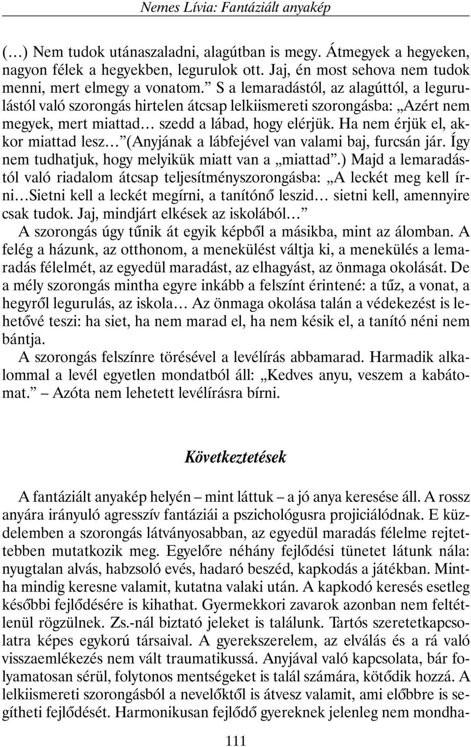 S a lemaradástól, az alagúttól, a legurulástól való szorongás hirtelen átcsap lelkiismereti szorongásba: Azért nem megyek, mert miattad szedd a lábad, hogy elérjük.