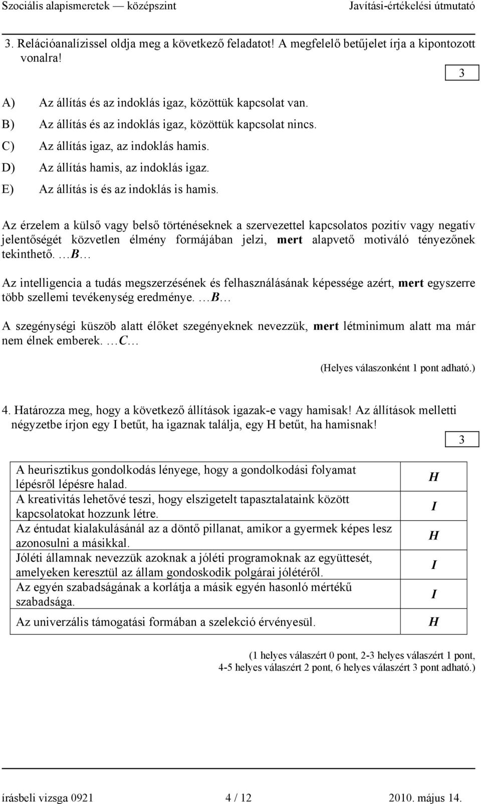 Az érzelem a külső vagy belső történéseknek a szervezettel kapcsolatos pozitív vagy negatív jelentőségét közvetlen élmény formájában jelzi, mert alapvető motiváló tényezőnek tekinthető.