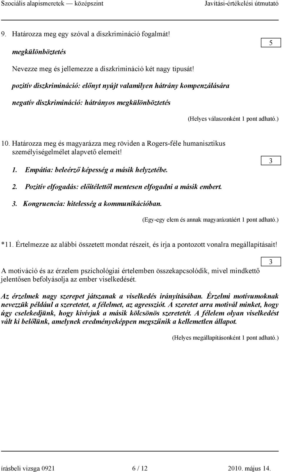 Határozza meg és magyarázza meg röviden a Rogers-féle humanisztikus személyiségelmélet alapvető elemeit! 1. Empátia: beleérző képesség a másik helyzetébe. 2.