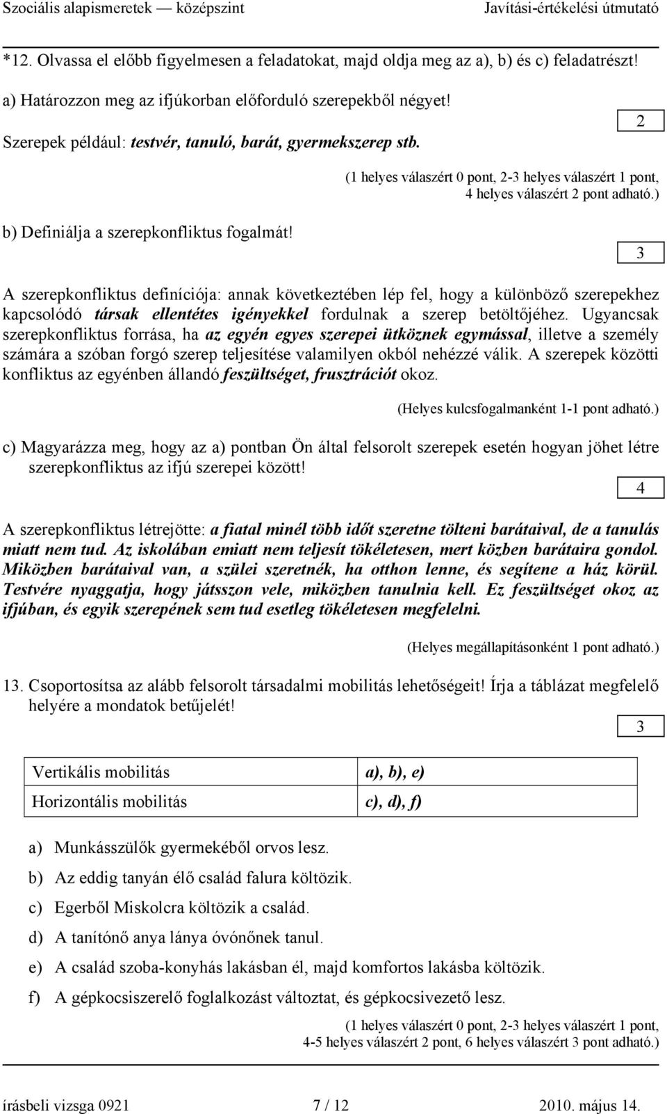 A szerepkonfliktus definíciója: annak következtében lép fel, hogy a különböző szerepekhez kapcsolódó társak ellentétes igényekkel fordulnak a szerep betöltőjéhez.