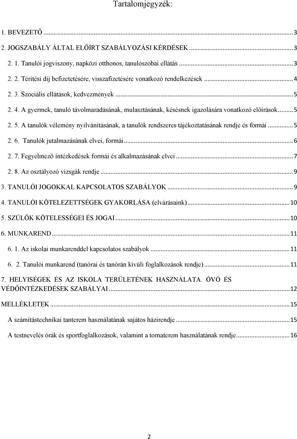 .. 5 2. 6. Tanulók jutalmazásának elvei, formái... 6 2. 7. Fegyelmező intézkedések formái és alkalmazásának elvei... 7 2. 8. Az osztályozó vizsgák rendje... 9 3.