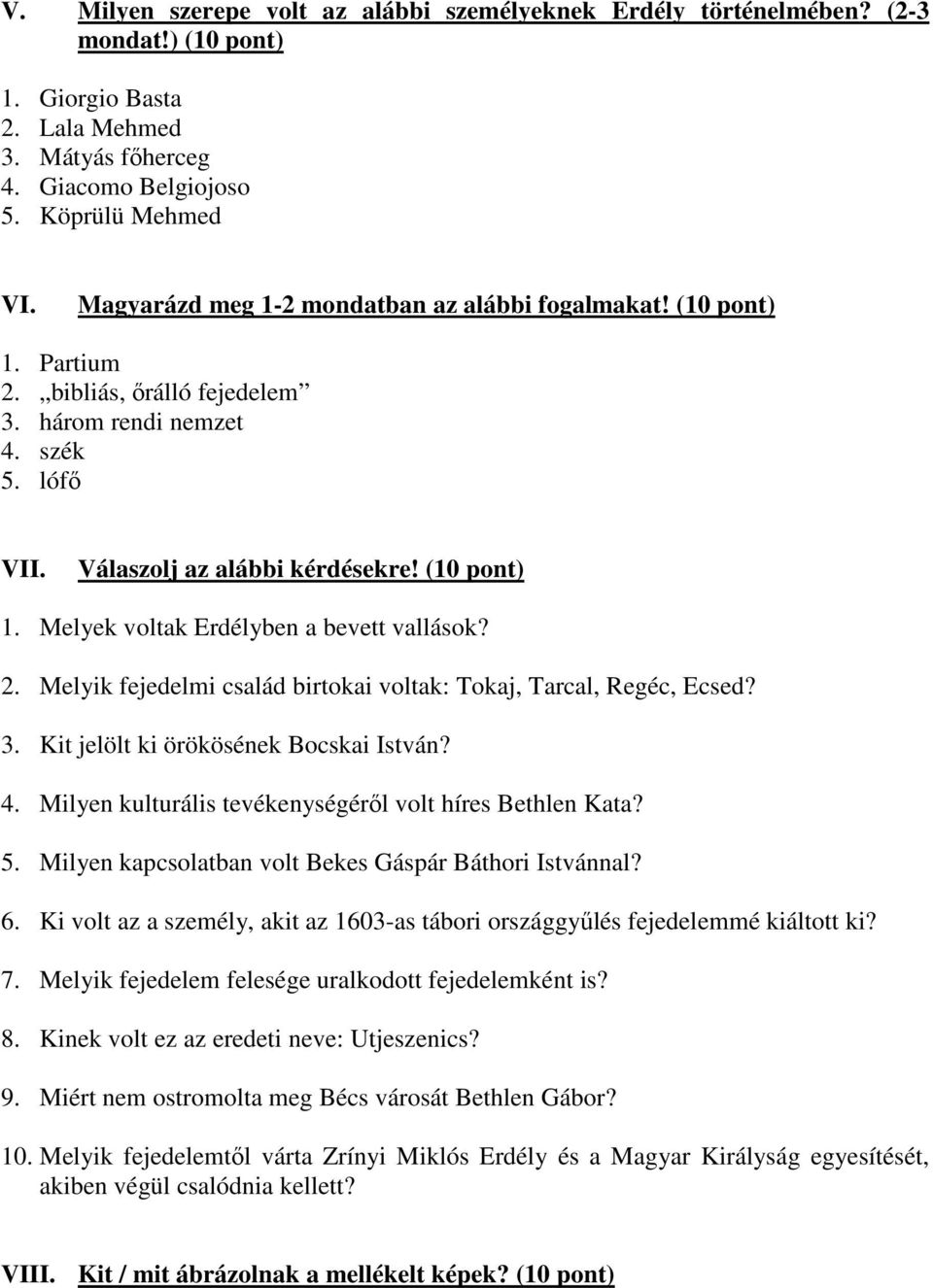 2. Melyik fejedelmi család birtokai voltak: Tokaj, Tarcal, Regéc, Ecsed? 3. Kit jelölt ki örökösének Bocskai István? 4. Milyen kulturális tevékenységéről volt híres Bethlen Kata? 5.