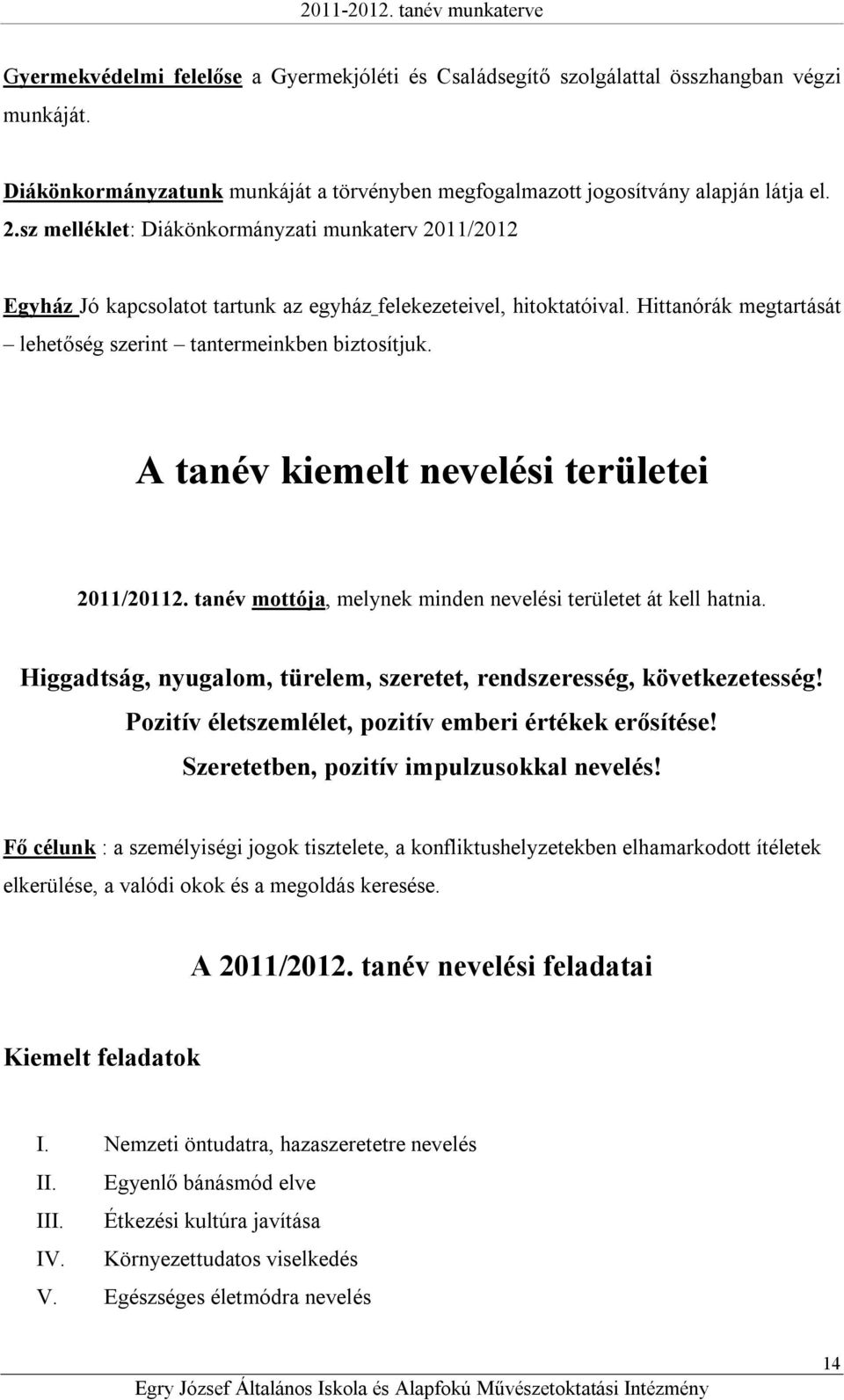 A tanév kiemelt nevelési területei 2011/20112. tanév mottója, melynek minden nevelési területet át kell hatnia. Higgadtság, nyugalom, türelem, szeretet, rendszeresség, következetesség!