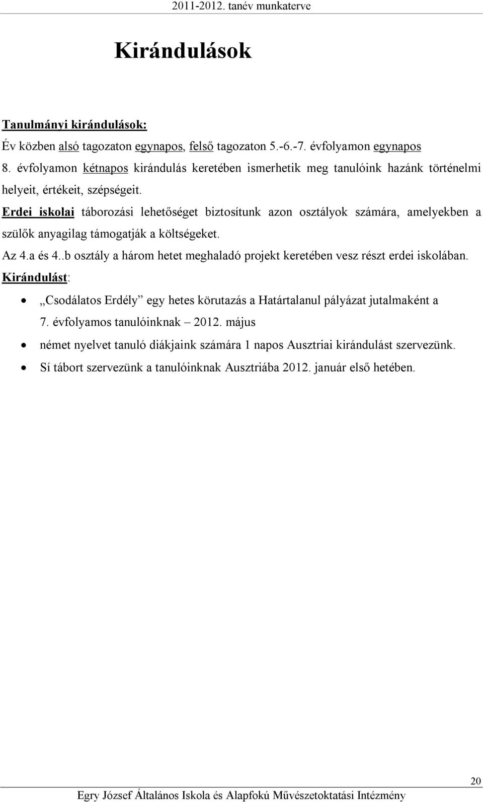 Erdei iskolai táborozási lehetőséget biztosítunk azon osztályok számára, amelyekben a szülők anyagilag támogatják a költségeket. Az 4.a és 4.