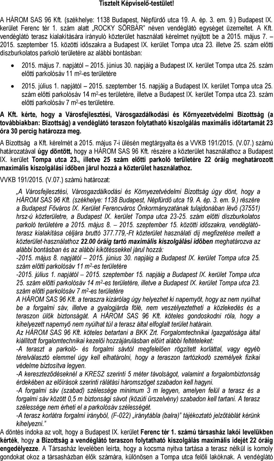 közötti időszakra a Budapest I. kerület Tompa utca 23. illetve 25. szám előtti díszburkolatos parkoló területére az alábbi bontásban: 2015. május 7. napjától 2015. június 30. napjáig a Budapest I.