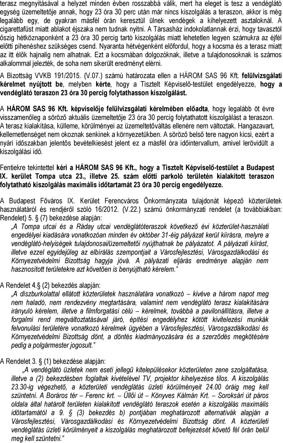 A Társasház indokolatlannak érzi, hogy tavasztól őszig hétköznaponként a 23 óra 30 percig tartó kiszolgálás miatt lehetetlen legyen számukra az éjfél előtti pihenéshez szükséges csend.