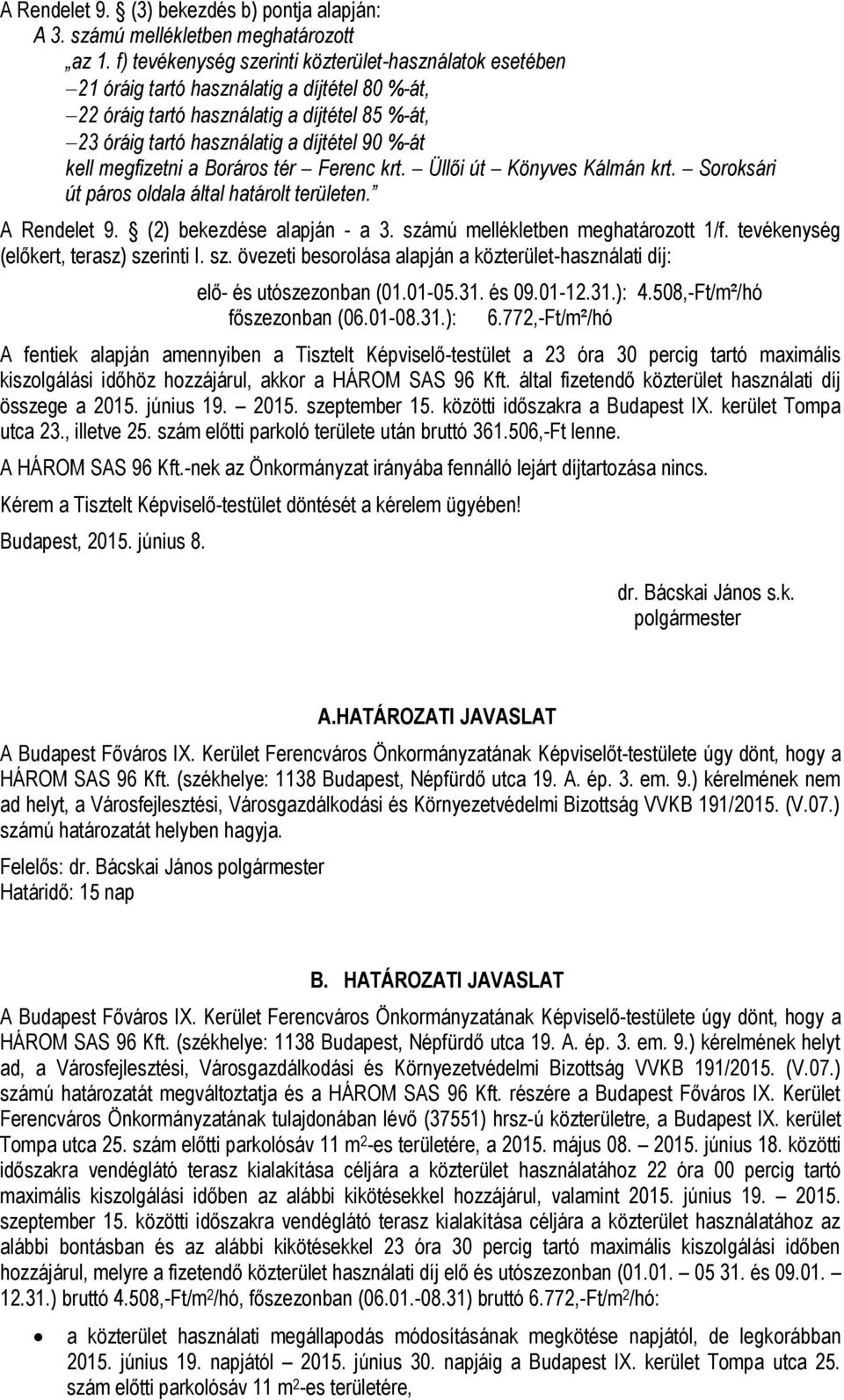 kell megfizetni a Boráros tér Ferenc krt. Üllői út Könyves Kálmán krt. Soroksári út páros oldala által határolt területen. A Rendelet 9. (2) bekezdése alapján - a 3.