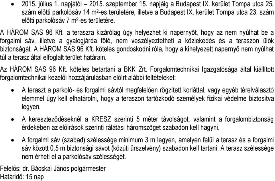 a teraszra kizárólag úgy helyezhet ki napernyőt, hogy az nem nyúlhat be a forgalmi sáv, illetve a gyalogjárda fölé, nem veszélyeztetheti a közlekedés és a teraszon ülők biztonságát.