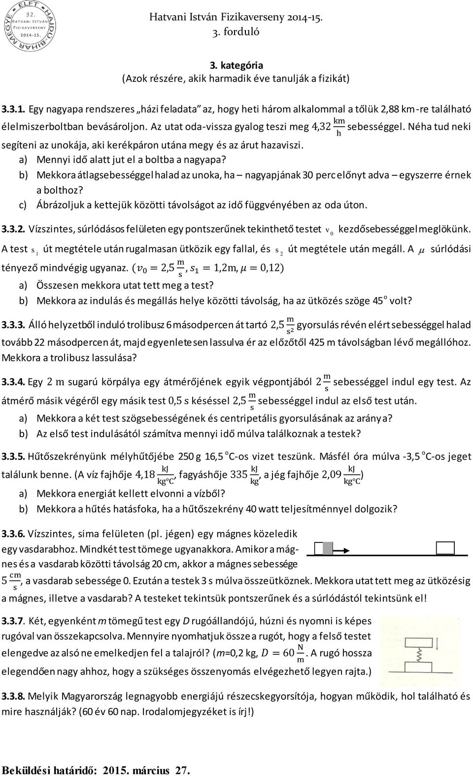 b) Mekkora átlagsebességgel halad az unoka, ha nagyapjának 30 perc előnyt adva egyszerre érnek a bolthoz? c) Ábrázoljuk a kettejük közötti távolságot az idő függvényében az oda úton. 3.3.. Vízszintes, súrlódásos felületen egy pontszerűnek tekinthető testet v kezdősebességgel meglökünk.