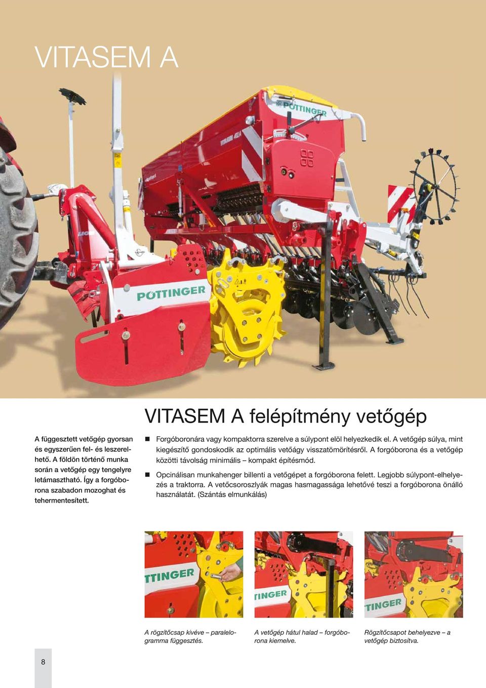 A vetőgép súlya, mint kiegészítő gondoskodik az optimális vetőágy visszatömörítésről. A forgóborona és a vetőgép közötti távolság minimális kompakt építésmód.