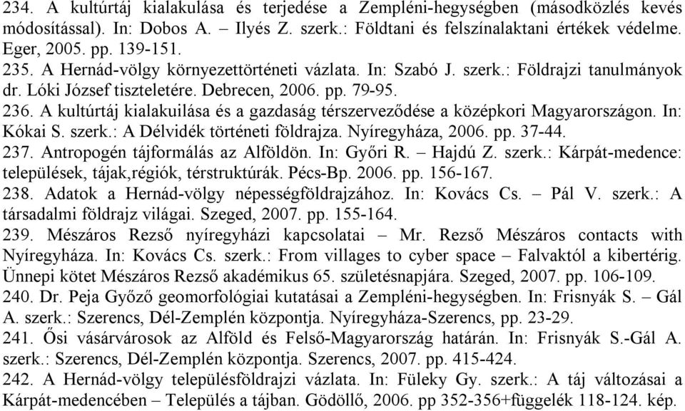 A kultúrtáj kialakuilása és a gazdaság térszerveződése a középkori Magyarországon. In: Kókai S. szerk.: A Délvidék történeti földrajza. Nyíregyháza, 2006. pp. 37-44. 237.