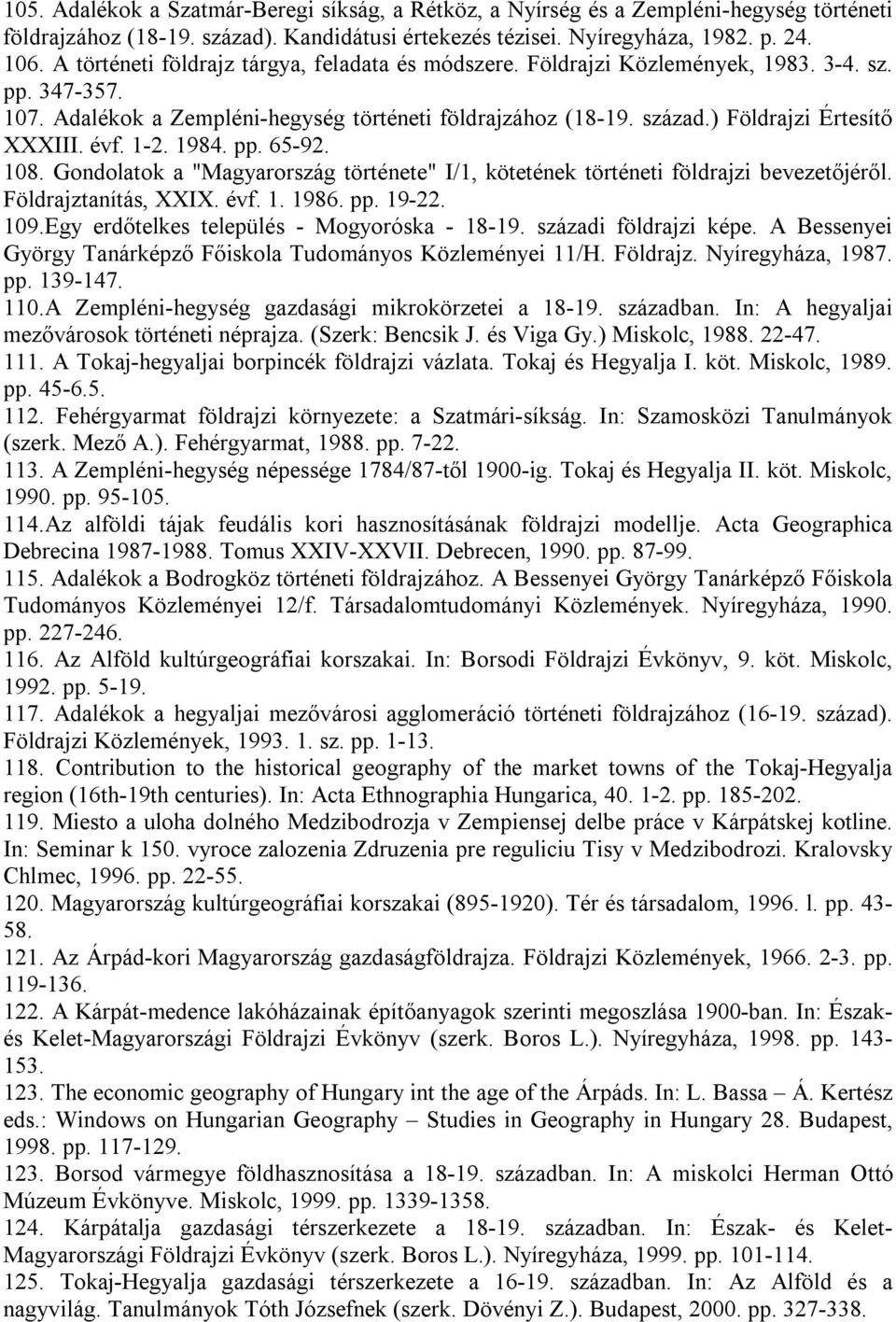 ) Földrajzi Értesítő XXXIII. évf. 1-2. 1984. pp. 65-92. 108. Gondolatok a "Magyarország története" I/1, kötetének történeti földrajzi bevezetőjéről. Földrajztanítás, XXIX. évf. 1. 1986. pp. 19-22.