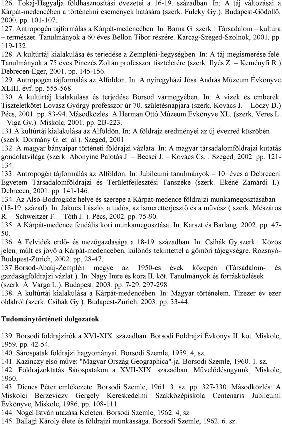 A kultúrtáj kialakulása és terjedése a Zempléni-hegységben. In: A táj megismerése felé. Tanulmányok a 75 éves Pinczés Zoltán professzor tiszteletére (szerk. Ilyés Z. Keményfi R.) Debrecen-Eger, 2001.