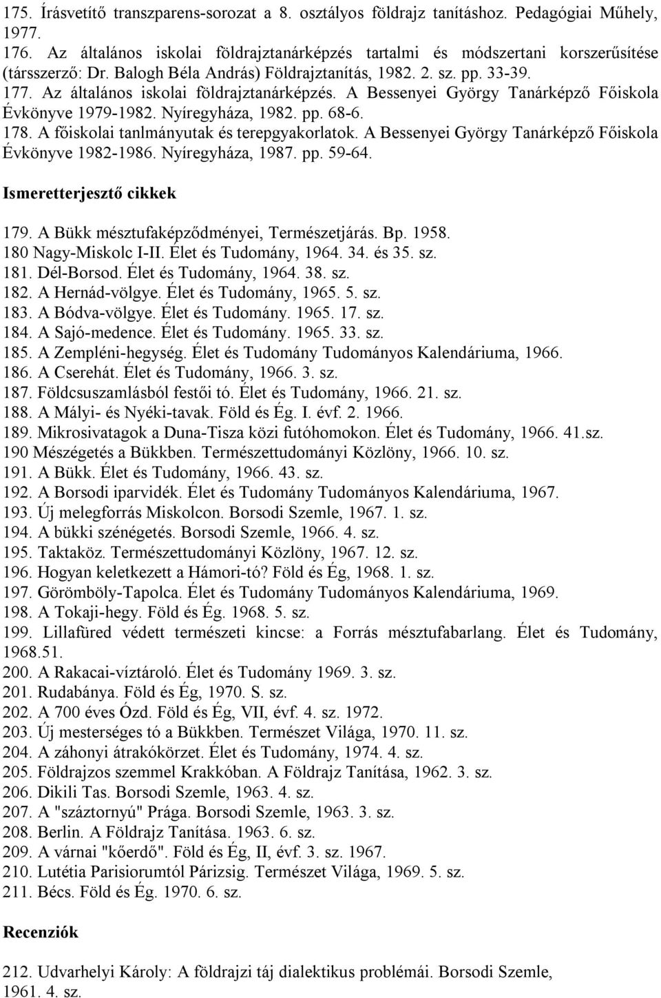 A főiskolai tanlmányutak és terepgyakorlatok. A Bessenyei György Tanárképző Főiskola Évkönyve 1982-1986. Nyíregyháza, 1987. pp. 59-64. Ismeretterjesztő cikkek 179.