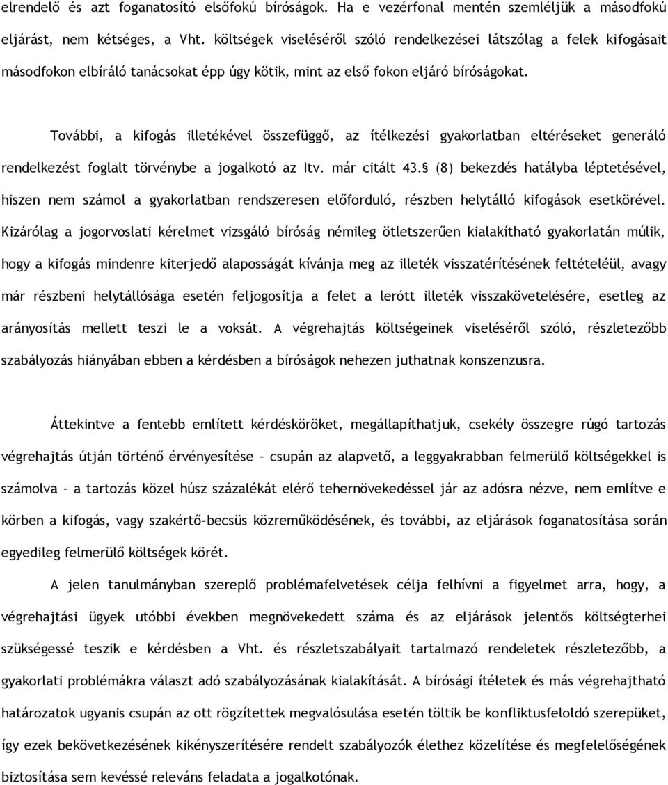 További, a kifogás illetékével összefüggő, az ítélkezési gyakorlatban eltéréseket generáló rendelkezést foglalt törvénybe a jogalkotó az Itv. már citált 43.