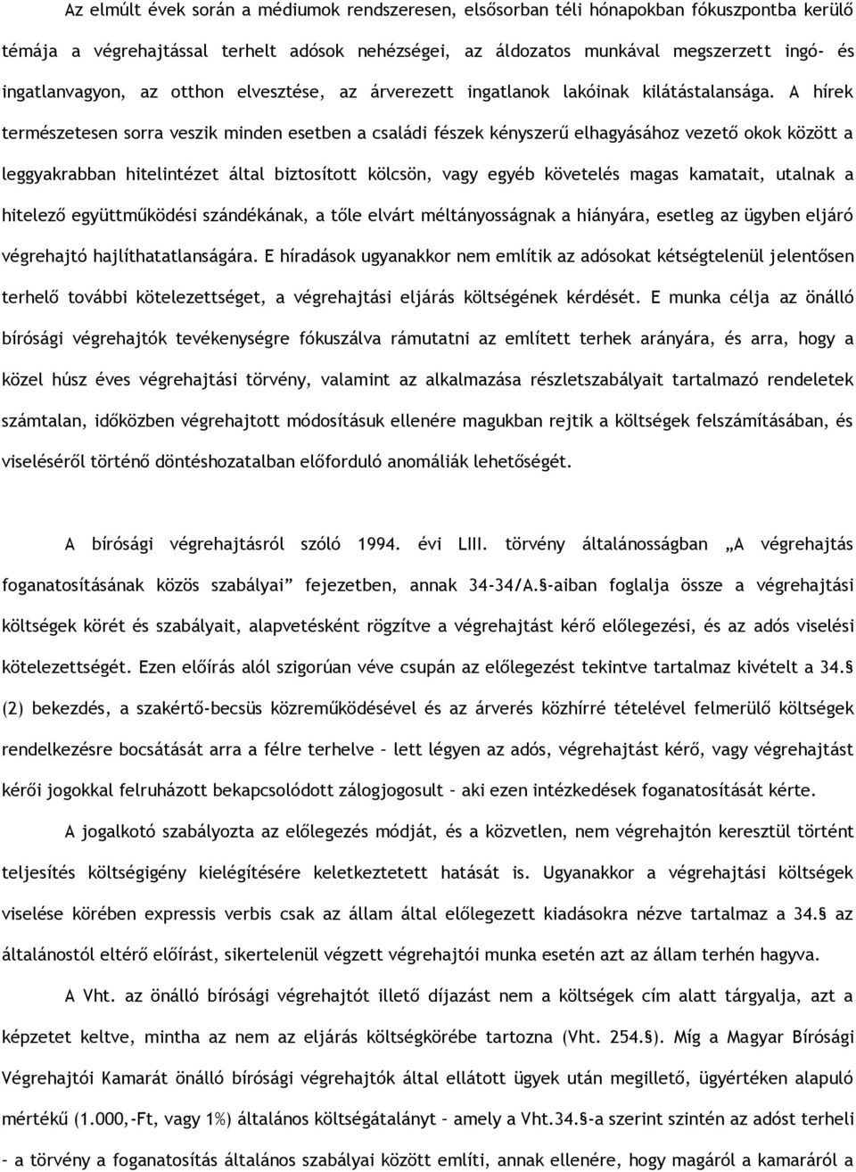 A hírek természetesen sorra veszik minden esetben a családi fészek kényszerű elhagyásához vezető okok között a leggyakrabban hitelintézet által biztosított kölcsön, vagy egyéb követelés magas