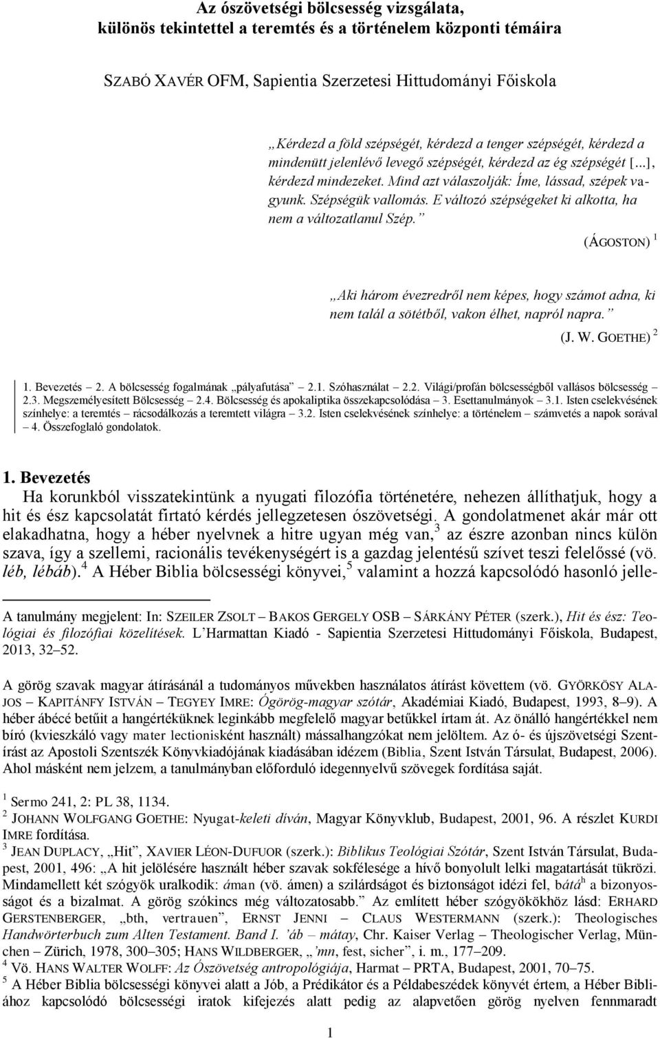 E változó szépségeket ki alkotta, ha nem a változatlanul Szép. (ÁGOSTON) 1 Aki három évezredről nem képes, hogy számot adna, ki nem talál a sötétből, vakon élhet, napról napra. (J. W. GOETHE) 2 1.