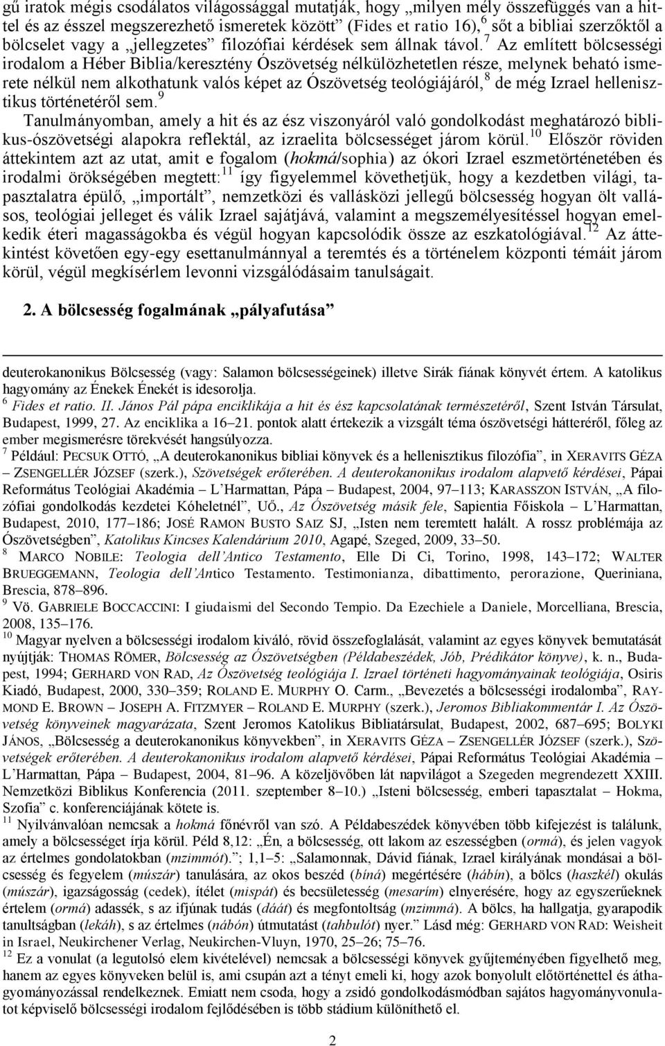 7 Az említett bölcsességi irodalom a Héber Biblia/keresztény Ószövetség nélkülözhetetlen része, melynek beható ismerete nélkül nem alkothatunk valós képet az Ószövetség teológiájáról, 8 de még Izrael