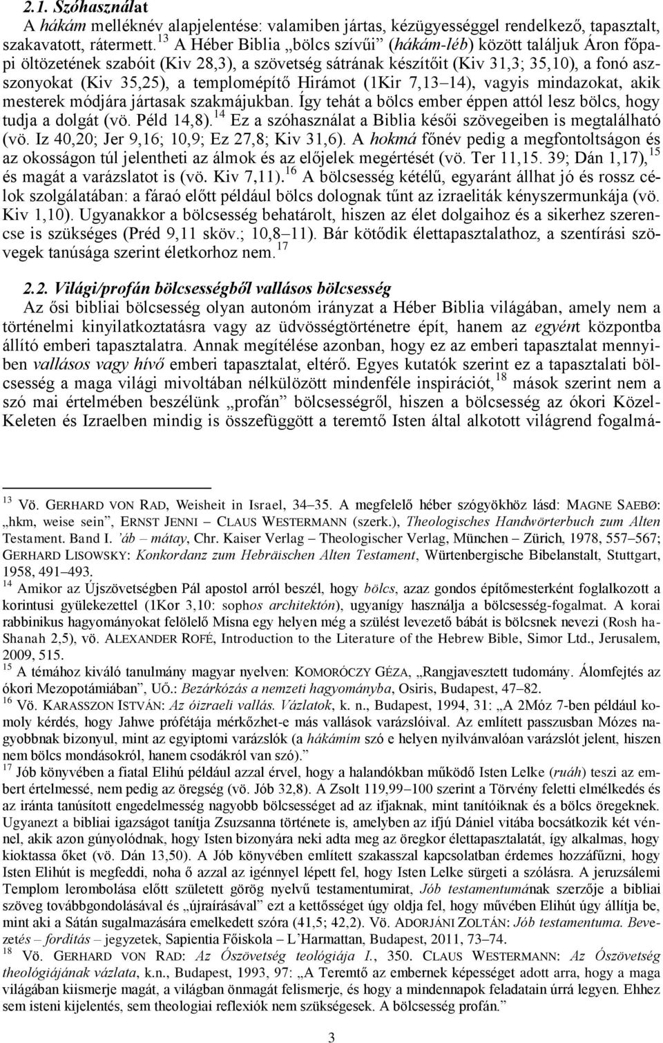 templomépítő Hirámot (1Kir 7,13 14), vagyis mindazokat, akik mesterek módjára jártasak szakmájukban. Így tehát a bölcs ember éppen attól lesz bölcs, hogy tudja a dolgát (vö. Péld 14,8).