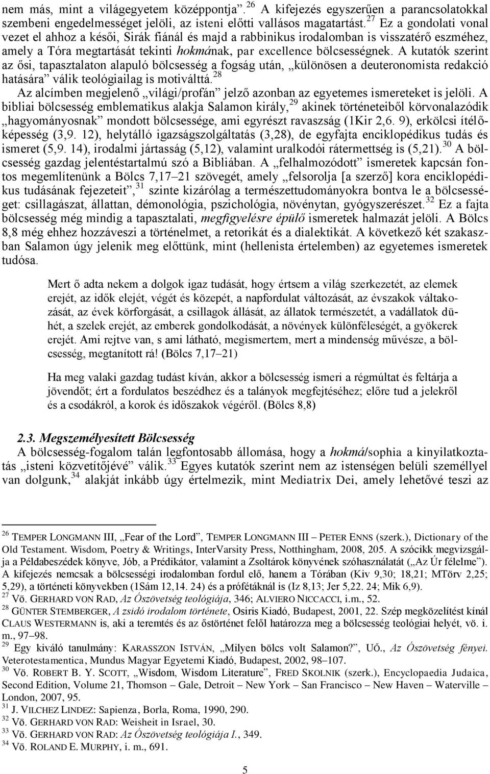 A kutatók szerint az ősi, tapasztalaton alapuló bölcsesség a fogság után, különösen a deuteronomista redakció hatására válik teológiailag is motiválttá.