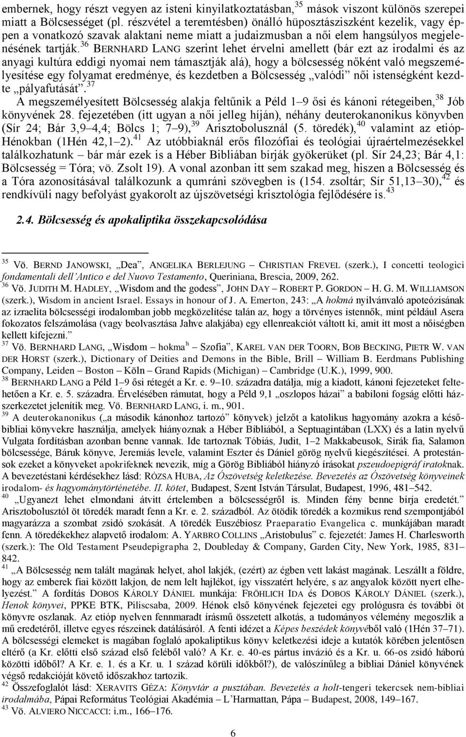 36 BERNHARD LANG szerint lehet érvelni amellett (bár ezt az irodalmi és az anyagi kultúra eddigi nyomai nem támasztják alá), hogy a bölcsesség nőként való megszemélyesítése egy folyamat eredménye, és