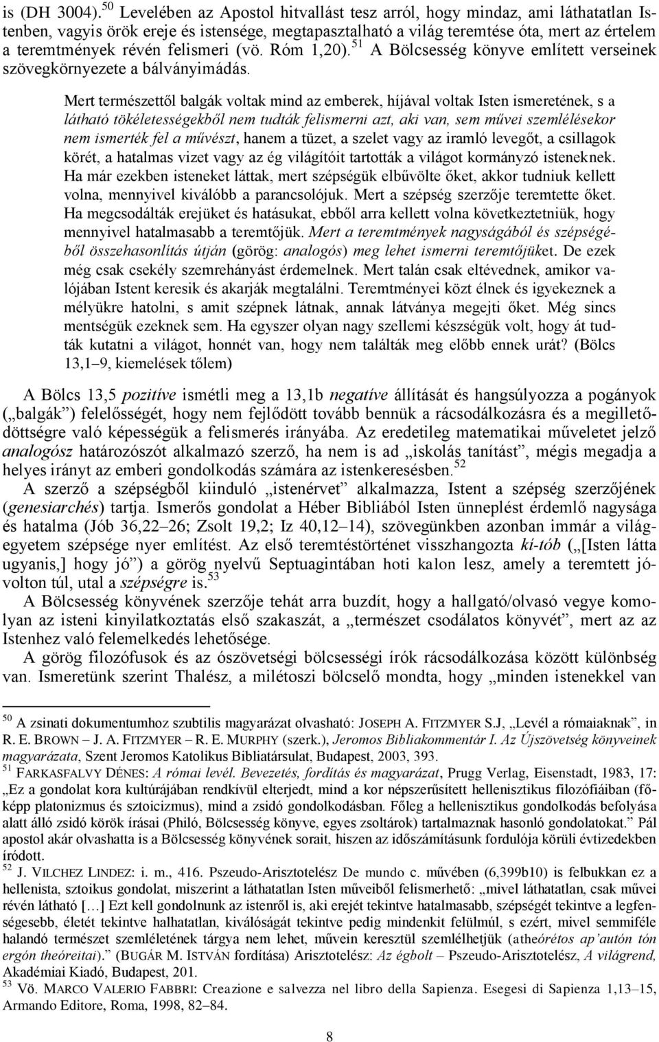 felismeri (vö. Róm 1,20). 51 A Bölcsesség könyve említett verseinek szövegkörnyezete a bálványimádás.