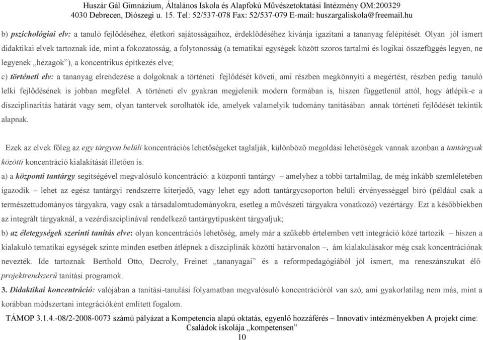 építkezés elve; c) történeti elv: a tananyag elrendezése a dolgoknak a történeti fejlődését követi, ami részben megkönnyíti a megértést, részben pedig tanuló lelki fejlődésének is jobban megfelel.