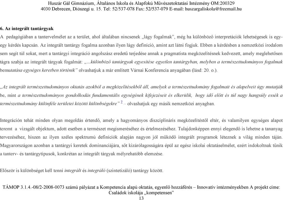 Ebben a kérdésben a nemzetközi irodalom sem segít túl sokat, mert a tantárgyi integráció angolszász eredetű terjedése annak a pragmatista megközelítésnek kedvezett, amely meglehetősen tágra szabja az