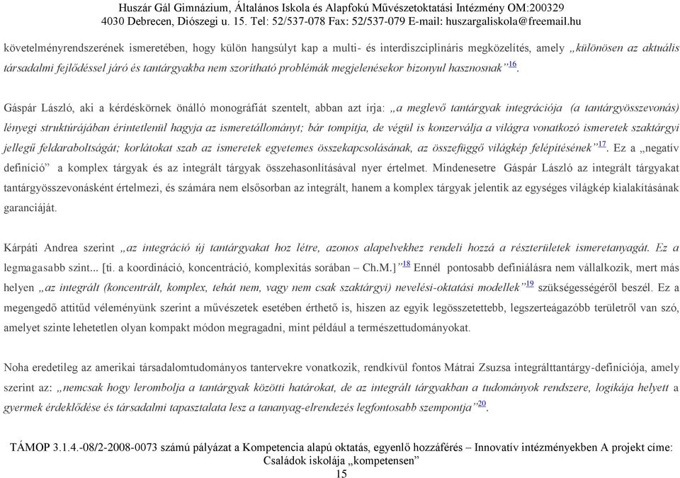 Gáspár László, aki a kérdéskörnek önálló monográfiát szentelt, abban azt írja: a meglevő tantárgyak integrációja (a tantárgyösszevonás) lényegi struktúrájában érintetlenül hagyja az ismeretállományt;