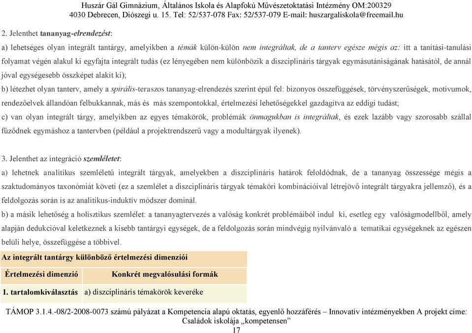 hatásától, de annál jóval egységesebb összképet alakít ki); b) létezhet olyan tanterv, amely a spirális-teraszos tananyag-elrendezés szerint épül fel: bizonyos összefüggések, törvényszerűségek,