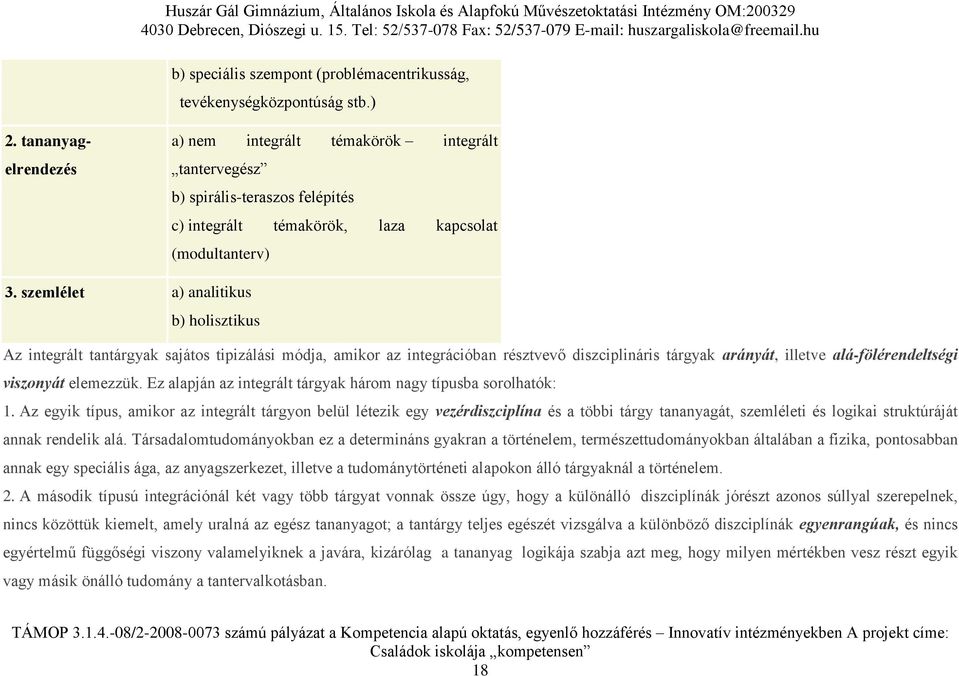 szemlélet a) analitikus b) holisztikus Az integrált tantárgyak sajátos tipizálási módja, amikor az integrációban résztvevő diszciplináris tárgyak arányát, illetve alá-fölérendeltségi viszonyát