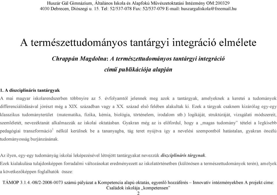 században vagy a XX. század első felében alakultak ki. Ezek a tárgyak csaknem kizárólag egy-egy klasszikus tudományterület (matematika, fizika, kémia, biológia, történelem, irodalom stb.