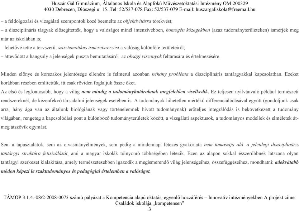 bemutatásáról az oksági viszonyok feltárására és értelmezésére. Minden előnye és korszakos jelentősége ellenére is felmerül azonban néhány probléma a diszciplináris tantárgyakkal kapcsolatban.