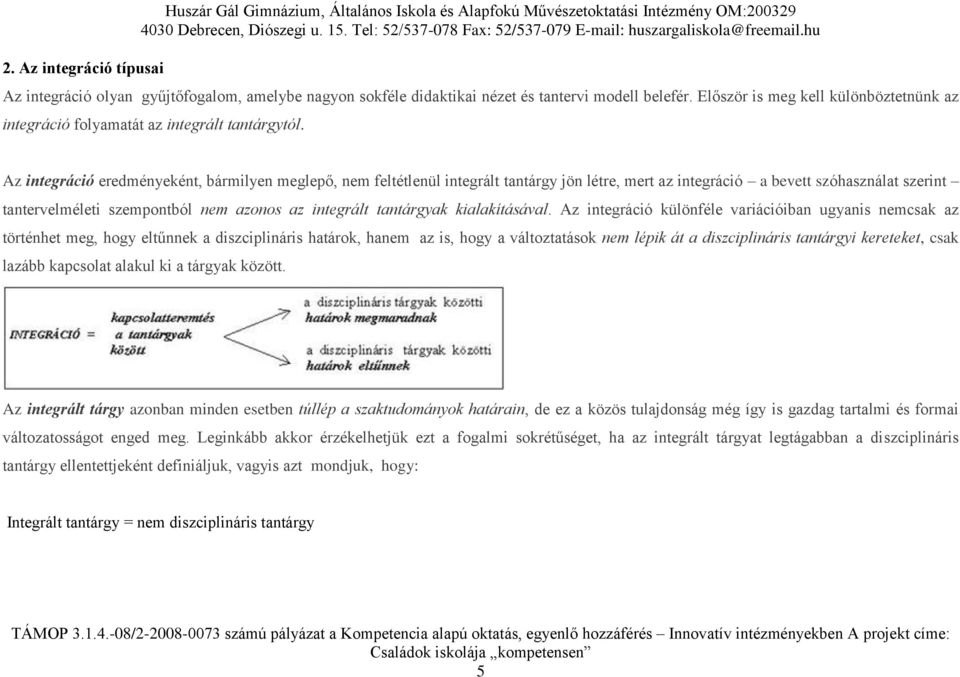 Az integráció eredményeként, bármilyen meglepő, nem feltétlenül integrált tantárgy jön létre, mert az integráció a bevett szóhasználat szerint tantervelméleti szempontból nem azonos az integrált