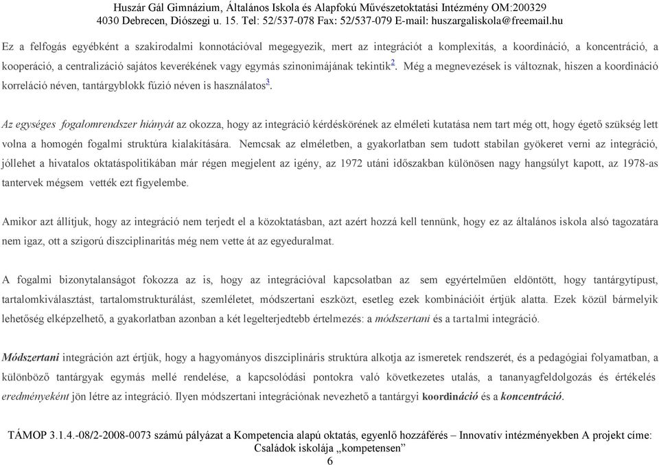 Az egységes fogalomrendszer hiányát az okozza, hogy az integráció kérdéskörének az elméleti kutatása nem tart még ott, hogy égető szükség lett volna a homogén fogalmi struktúra kialakítására.