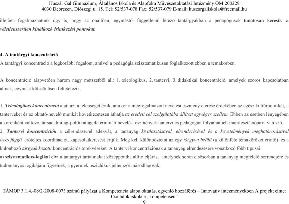 teleologikus, 2. tantervi, 3. didaktikai koncentráció, amelyek szoros kapcsolatban állnak, egymást kölcsönösen feltételezik. 1.