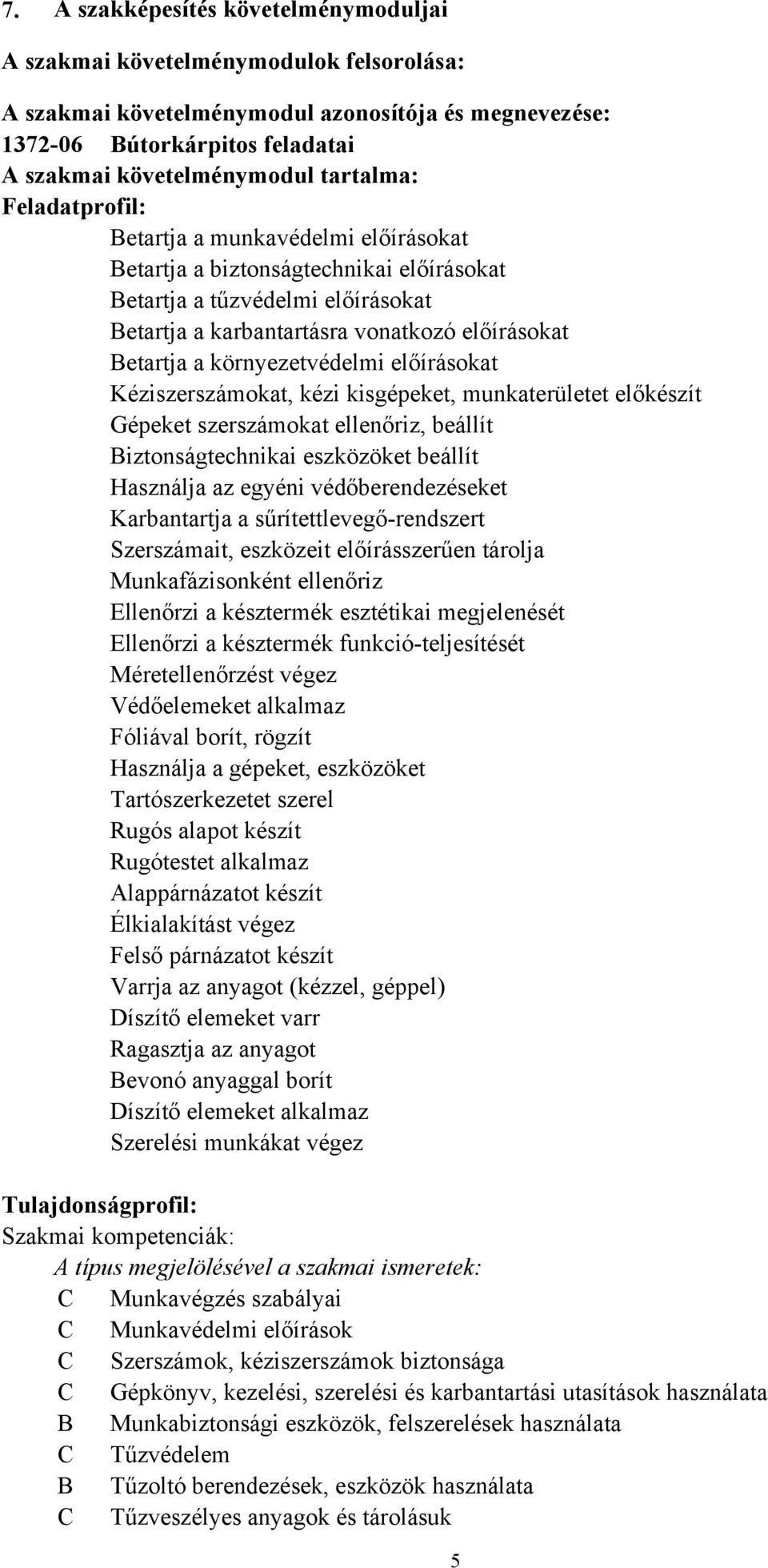 környezetvédelmi előírásokat Kéziszerszámokat, kézi kisgépeket, munkaterületet előkészít Gépeket szerszámokat ellenőriz, beállít Biztonságtechnikai eszközöket beállít Használja az egyéni